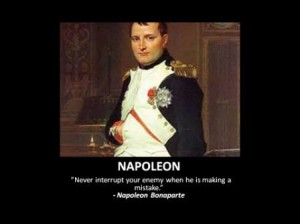 Napoleon Quote: “Never interrupt your enemy when he is making a mistake ...